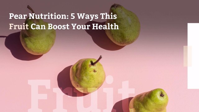Pear Nutrition: 5 Ways This Fruit Can Boost Your Health