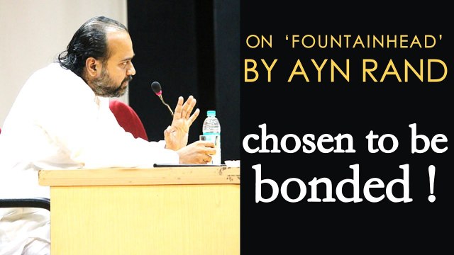 Acharya Prashant on ‘The Fountainhead’ by Ayn Rand: You have chosen to be bonded!