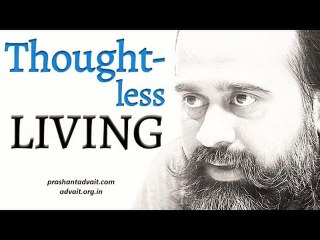 Acharya Prashant: Thoughtless Living
