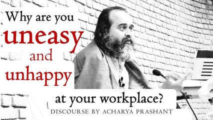 Uneasy and unhappy at workplace? || Acharya Prashant (2018)
