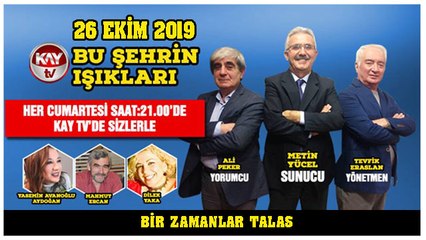 26 EKİM 2019 KAY TV BU ŞEHRİN IŞIKLARI BİR ZAMANLAR TALAS