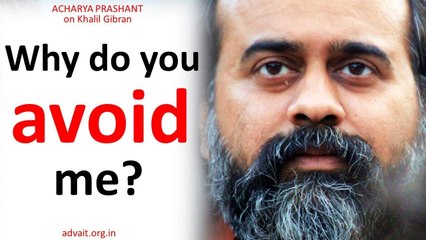 Why do you avoid me? || Acharya Prashant on Khalil Gibran (2018)