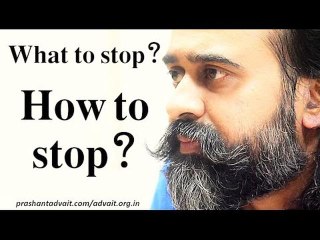 Acharya Prashant: What to stop? How to stop?