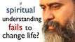 If spiritual understanding fails to change life? || Acharya Prashant (2018)