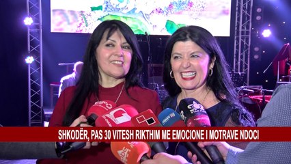 SHKODËR, PAS 30 VITESH RIKTHIM ME EMOCIONE I MOTRAVE NDOCI