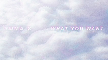 Yuma X - What You Want