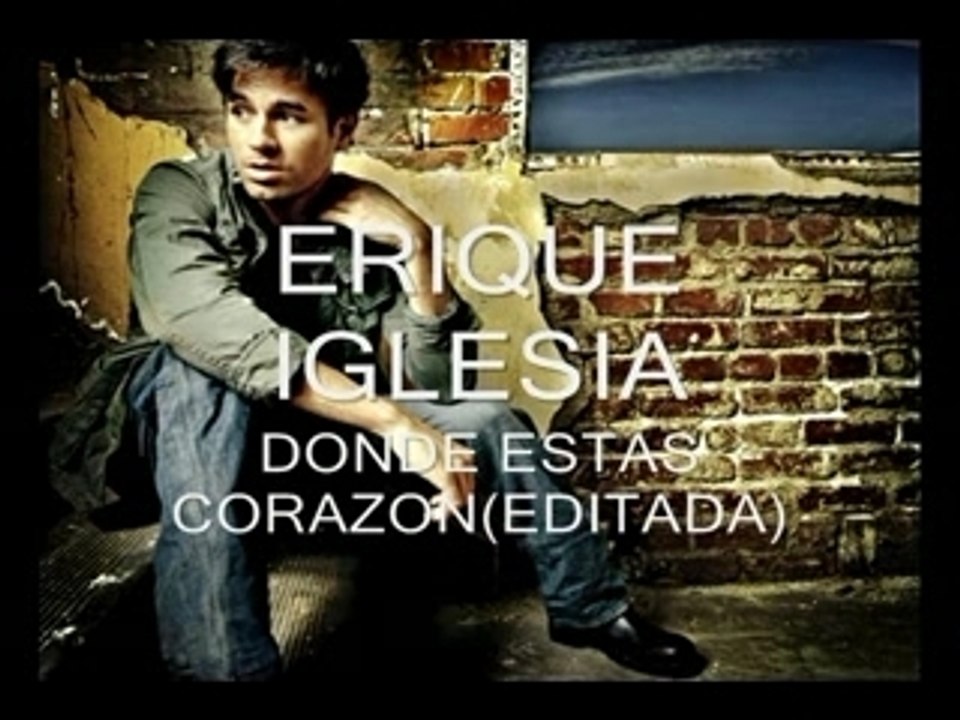 YouTube - ENRIQUE IGLESIAS DONDE ESTAS CORAZON