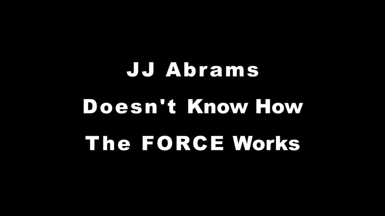 JJ Abrams Doesn't Know How The Force Works