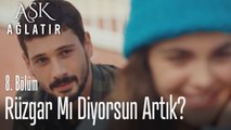Rüzgar mı diyorsun artık - Aşk Ağlatır 8. Bölüm