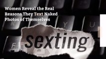 Women Reveal the Real Reasons They Text Naked Photos of Themselves