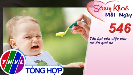 Tác hại của việc cho trẻ ăn quá no | Sống khỏe mỗi ngày - Kỳ 546