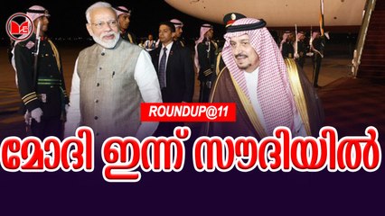 മോദി ഇന്ന് സൗദിയിൽ | Roundup@11