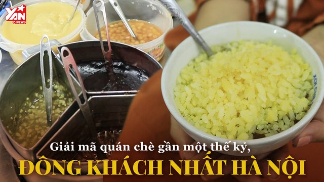 GIẢI MÃ QUÁN CHÈ GẦN 1 THẾ KỈ ĐÔNG KHÁCH NHẤT HÀ NỘI II YANNEWS