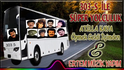 Atilla Kaya-Öpmek Geldi İçimden (303 S İle Süper Yolculuk)