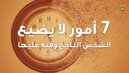 7 أمور لا يضيع الشخص الناجح وقته عليها