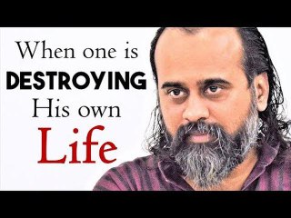 When one is destroying his own life || Acharya Prashant (2018)