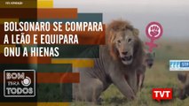 Bolsonaro se compara a leão e equipara ONU a hienas - Qual o papel da ONU – Bom Para Todos 29.10
