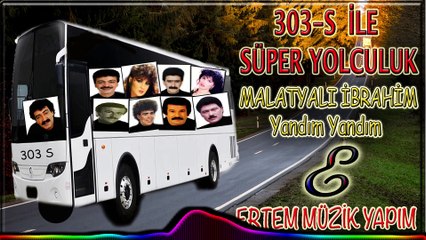 Malatyalı İbrahim-Yandım Yandım (303 S İle Süper Yolculuk)