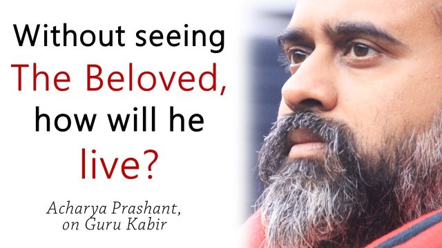 Without seeing the Beloved, how will he live? || Acharya Prashant, on Guru Kabir (2019)