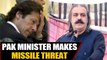 Pakistan Minister makes missile threat against India and the world | OneIndia News