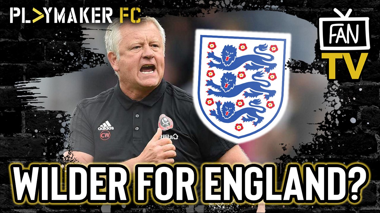 Fan TV | Why Sheffield United's Chris Wilder is a future England manager in the making