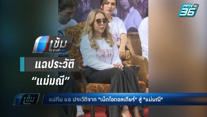แม่ทีม แฉประวัติจากเน็ตไอดอล “เดียร์” สู่ “แม่มณี” | เข้มข่าวค่ำ