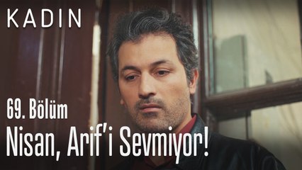 Nisan artık Arif'i sevmiyor! - Kadın 69. Bölüm