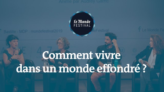Comment vivre dans un monde effondré ? Un débat du Monde Festival