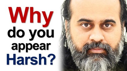 Acharya Ji, why do you appear harsh, when saints are supposed to be pleasant? (2019)