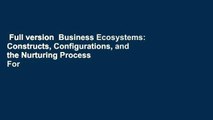 Full version  Business Ecosystems: Constructs, Configurations, and the Nurturing Process  For