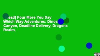 [Read] Four More You Say Which Way Adventures: Dinosaur Canyon, Deadline Delivery, Dragons Realm,