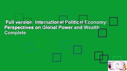 Full version  International Political Economy: Perspectives on Global Power and Wealth Complete