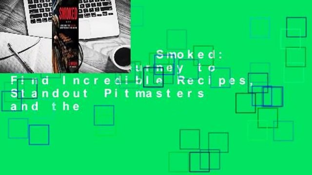 Full E-book Smoked: One Man's Journey to Find Incredible Recipes, Standout Pitmasters and the
