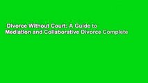 Divorce Without Court: A Guide to Mediation and Collaborative Divorce Complete