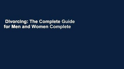 Divorcing: The Complete Guide for Men and Women Complete