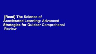 [Read] The Science of Accelerated Learning: Advanced Strategies for Quicker Comprehensi  Review
