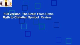 Full version  The Grail: From Celtic Myth to Christian Symbol  Review