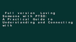 Full version  Loving Someone with PTSD: A Practical Guide to Understanding and Connecting with