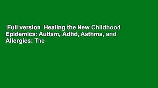 Full version  Healing the New Childhood Epidemics: Autism, Adhd, Asthma, and Allergies: The