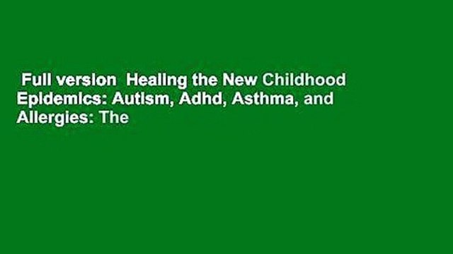 Full version Healing the New Childhood Epidemics: Autism, Adhd, Asthma, and Allergies: The