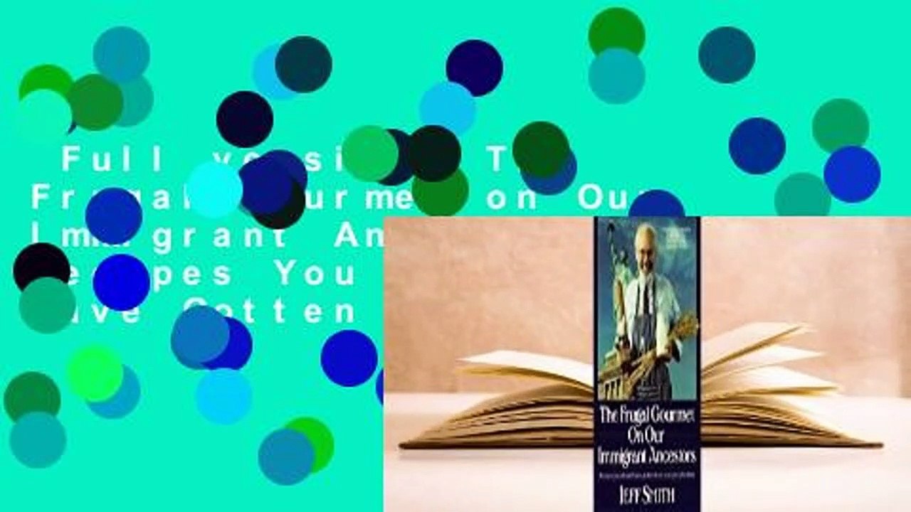 Full version  The Frugal Gourmet on Our Immigrant Ancestors: Recipes You Should Have Gotten from