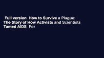 Full version  How to Survive a Plague: The Story of How Activists and Scientists Tamed AIDS  For