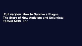 Full version  How to Survive a Plague: The Story of How Activists and Scientists Tamed AIDS  For