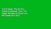 Full E-book  The Oh She Glows Cookbook: Over 100 Vegan Recipes to Glow from the Inside Out  Best