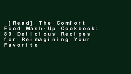 [Read] The Comfort Food Mash-Up Cookbook: 80 Delicious Recipes for Reimagining Your Favorite