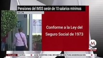 Pensiones del IMSS con Ley del 73 serán de 10 salarios mínimos