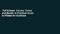 Full E-book  Curves, Twists and Bends: A Practical Guide to Pilates for Scoliosis  For Kindle