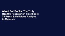 About For Books  The Truly Healthy Pescatarian Cookbook: 75 Fresh & Delicious Recipes to Maintain