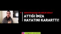 İMZA ATARKEN ÇOK DİKKATLİ OLUN YOKSA HAYAATINIZ BİTER