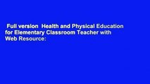 Full version  Health and Physical Education for Elementary Classroom Teacher with Web Resource: